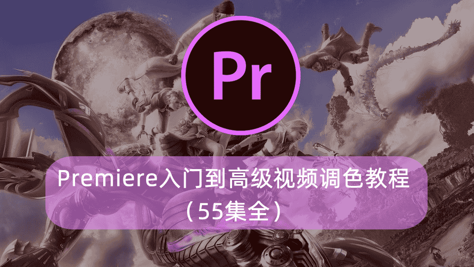 Premiere入门到高级视频调色教程(55集全)