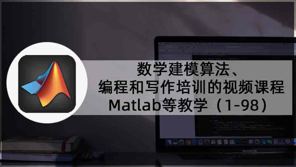数学建模算法、编程和写作视频课程Matla等教学(1-98)