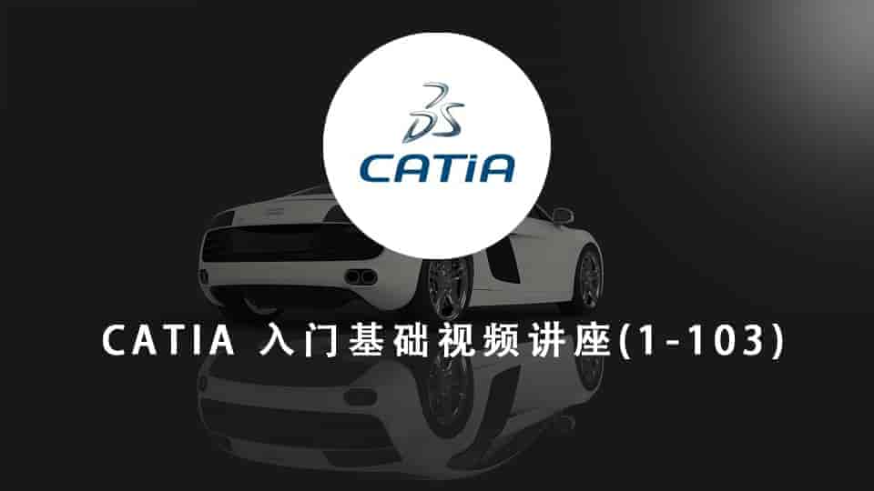 【4.5GB】CATIA 入门基础视频讲座(1-103)