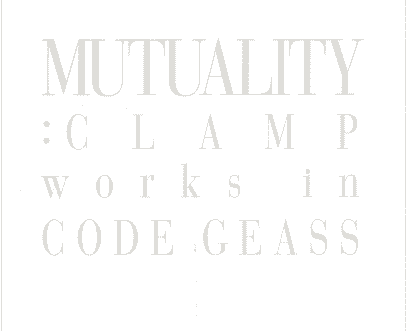 MUTUALITY:CLAMP works in CODE GEASS[83P]